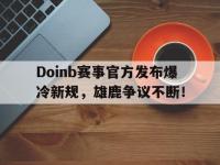 九游体育-关于Doinb赛事官方发布爆冷新规，雄鹿争议不断！的信息