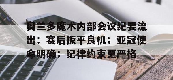 九游-关于奥兰多魔术内部会议纪要流出：赛后扳平良机；亚冠使命明确；纪律约束更严格的信息
